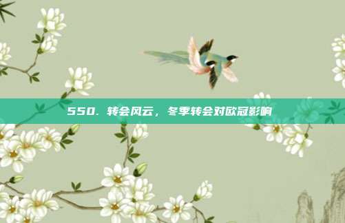 550. 转会风云，冬季转会对欧冠影响❄️