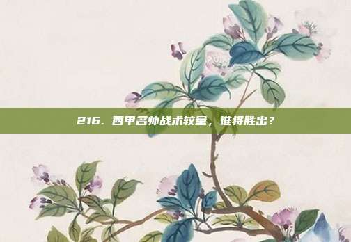 216. 西甲名帅战术较量，谁将胜出？